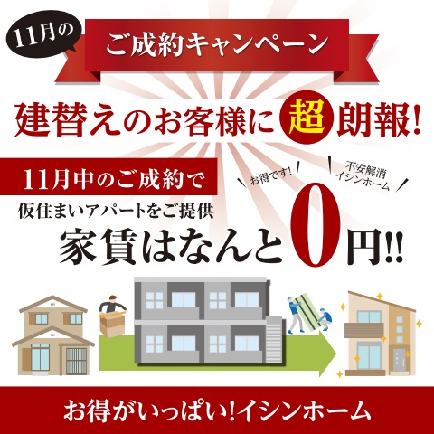 11月ご成約キャンペーン★建替えのお客様に超朗報！仮住まいを０円でご提供します！！